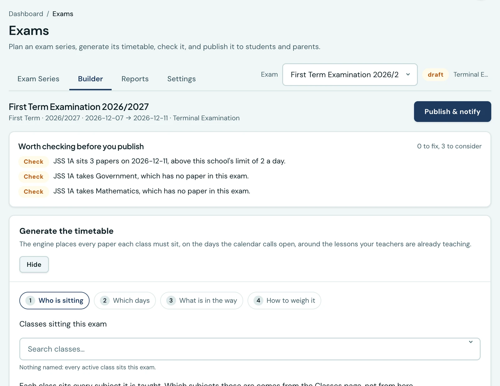 The Exams page with four tabs across the top, Exam Series, Builder, Reports and Settings, with Builder selected. To the right of the tabs an exam picker reads First Term Examination 2026/2027, followed by a draft badge and the label Terminal Examination. Below, the series heading gives its term, session and dates beside a Publish and notify button; then a panel headed Worth checking before you publish, listing three amber Check findings and reading 0 to fix, 3 to consider; then the Generate the timetable panel, open at step one of four, Who is sitting, with the steps Which days, What is in the way and How to weigh it beside it.